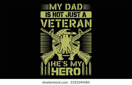 My Dad Is Not Just A Veteran He’s My Hero   - Veteran t shirts design, Hand drawn lettering phrase, Isolated on Black background, For the design of postcards, Cutting Cricut and Silhouette, EPS 10