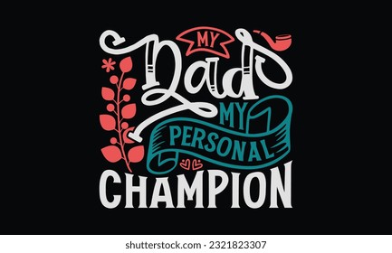 My Dad My Personal Champion - Father's Day T-Shirt Design, Happy Father's Day, Greeting Card Template with Typography Text.