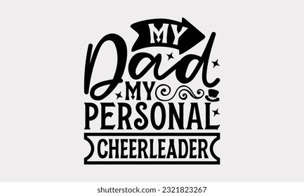 My Dad My Personal Cheerleader - Father's Day T-Shirt Design, Print On Design For T-Shirts, Sweater, Jumper, Mug, Sticker, Pillow, Poster Cards And Much More.