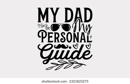 My Dad My Personal Guide - Father's Day T-Shirt Design, Print On Design For T-Shirts, Sweater, Jumper, Mug, Sticker, Pillow, Poster Cards And Much More.