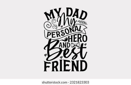 My Dad My Personal Hero And Best Friend - Father's Day T-Shirt Design, Happy Father's Day, Greeting Card Template with Typography Text.