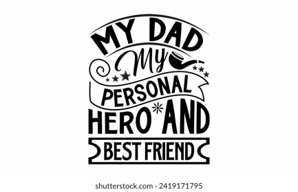 My Dad My Personal Hero And Best Friend- Father's Day t- shirt design, Hand drawn lettering phrase isolated on white background, greeting card template with typography text, eps, Files for Cutting