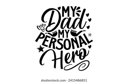 My Dad My Personal Hero- Father's Day t- shirt design, Hand drawn vintage illustration with hand-lettering and decoration elements for prints on bags, posters