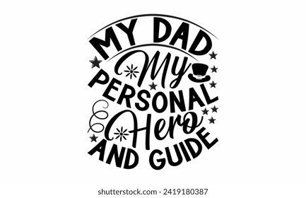 My Dad My Personal Hero And Guide- Father's Day t- shirt design, Hand drawn lettering phrase, greeting card template with typography text, eps, Files for Cutting, Isolated on white background