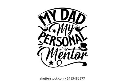 My Dad My Personal Mentor- Father's Day t- shirt design, Hand drawn vintage illustration with hand-lettering and decoration elements for prints on bags, posters