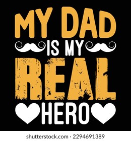 My Dad Is My Real Hero Father's Day Typography T-shirt Design, For t-shirt print and other uses of template Vector EPS File.