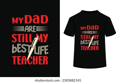 My dad are still my best life teacher,typography t shirt design.
