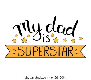 My dad is superstar. Happy father's day. Vector greeting illustration with lettering and stars