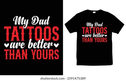 My Dad Tattoos Are Better Than Yours Funny T-Shirt Design. Inspiration Typography Design, Vintage Tee, Vector, Tattoo T-Shirt