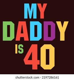 Mi papá tiene 40 años y es un diseño vectorial para imprimir en varias superficies como camiseta, taza, etc. 
