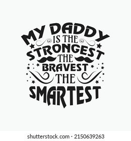 My daddy is the strongest the bravest the smartest - Fathers day lettering quotes design vector.