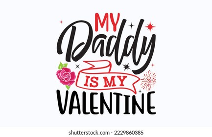 My daddy is my valentine - Valentine typography svg design, Sports SVG Design, Sports typography t-shirt design, For stickers, Templet, mugs, etc. Vector EPS Editable Files.