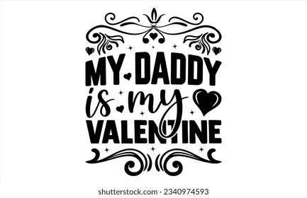 My Daddy Is My Valentine - Valentines Day t shirt design Design, Calligraphy graphic design, Illustration for prints on t-shirts and bags, posters, cards, for Cutting Machine, Silhouette Cameo, Cricut