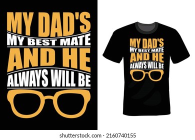 My dad's my best mate and he always will be. Father T shirt design, vintage, typography