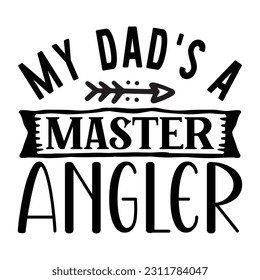 My Dad's a Master Angler, Father's Day SVG T shirt design template, Fathers Day SVG, Best Dad, daddy svg bundle, father svg,