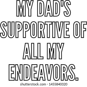 My dad's supportive of all my endeavors
