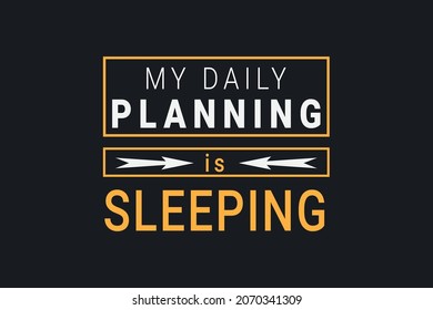 my daily planning is eating and sleeping. Typography planning t-shirt design
