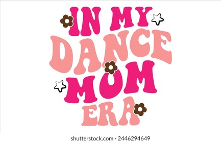 In My Dance Mom Era, Mothers Day T-shirt Design, EPS file svg