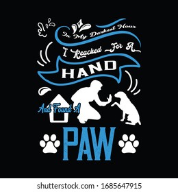 In my darkest hour I reached for a hand and found a paw -vector t-shirt design template. Dog t-shirt. Print for posters, clothes, mugs, bags, greeting cards, banners, advertising.
