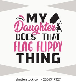My Daughter Does That Flag Flippy Thing SVG Cut File, Color Guard Flag Svg, Band Family Svg , Color Guard SVG, Color Guard Quote svg