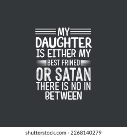 My Daughter Is Either My Best Friend Or Satan there is no in between, Funny tee, T-Shirt design, funny, saying, vector