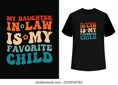 My Daughter In Law Is My Favorite Child Father In Law T-Shirt Design