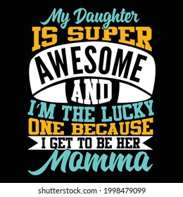 my daughter is super awesome and i’m the lucky one because i get to be her momma, best daughter ever, printing for t shirt, banner, poster, mug etc