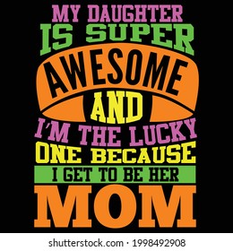 my daughter is super awesome and i’m the lucky one because i get to be her mom, beautiful mother, best daughter, funny daughter lover tee design