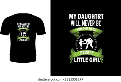 My Daughter will never be too old be DADDY'S little girl t- shirt Design.