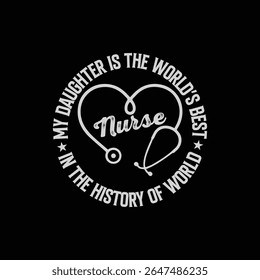 My daughter is the world's best in the history of world nurse.Nursing t-shirt design.