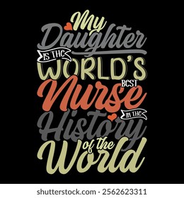 My Daughter Is The World's Best Nurse In The History Of The World, Best Nurse Greeting, World's Nurse, Daughter And Nurse Typography Retro Design