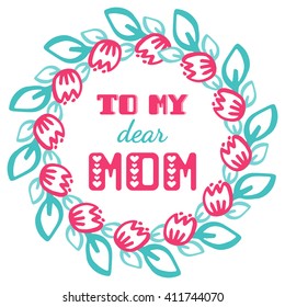 To my dear mom. Greeting cards inscription for Mother's Day