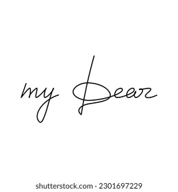 My Dear romantic slogan handwritten lettering. One line continuous phrase vector drawing. Modern calligraphy, text design element for print, banner, wall art poster, card, graphic logo.