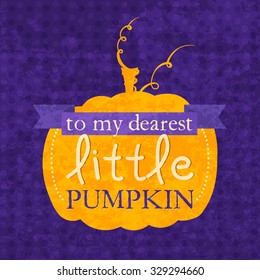 To my dearest little pumpkin Halloween phrase. Lettering design for card, t-shirt, template, banner, postcard, poster design. Grunge style vintage vector illustration.
