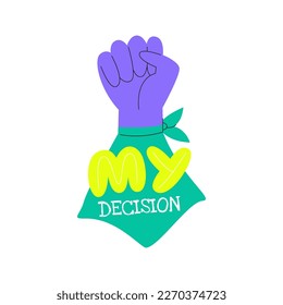 My decision lettering concept. Feminist hand with green scarf. Only women's choice. Female protest symbol with fist up. Healthcare and abortion rights. Hand-drawn flat vector illustration isolated