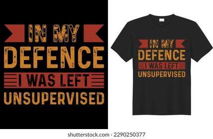 In my defence i was left unsupervised typography vector t-shirt design. Perfect for print items and bags, poster, template, banner. Handwritten vector illustration. Isolated on black background.