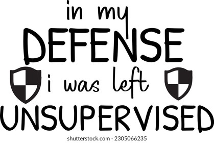 In My Defense I Was Left Unsupervised
