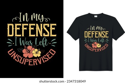 In My Defense I Was Left Unsupervised. funny typography iillustratio graphic t-shirt design. modern cool retro vintage style tee shirt. vector, text, calligraphy, apparel, sticker, banner, lettering