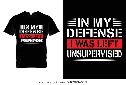 In My Defense I Was Left Unsupervised | Funny Retro Sarcastic Novelty Gift T-shirt