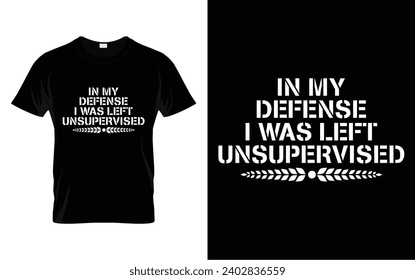 In My Defense I Was Left Unsupervised | Funny Retro Sarcastic Novelty Gift T-shirt