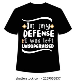 In my defense I was left unsupervised Mom life shirt print template, Typography design for mom, mother's day, wife, women, girl, lady, boss day, birthday 