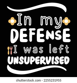 In my defense I was left unsupervised Shirt print template, typography design for shirt, mug, iron, glass, sticker, hoodie, pillow, phone case, etc, perfect design of mothers day fathers day valentine