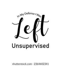 In my defense, i was left unsupervised T-shirt. Popular t shirts. Inspirational quotes. Unique idea. Beauty fashion. Typography design. Graphic design. Vintage texture