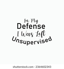 In my defense, i was left unsupervised T-shirt. Popular t shirts. Inspirational quotes. Unique idea. Beauty fashion. Typography design. Graphic design. Vintage texture
