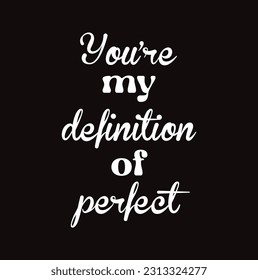 You’re my definition of perfect, Romantic message.