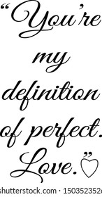 You’re my definition of perfect. Love.” Slogans, Slogan, calligraphy,