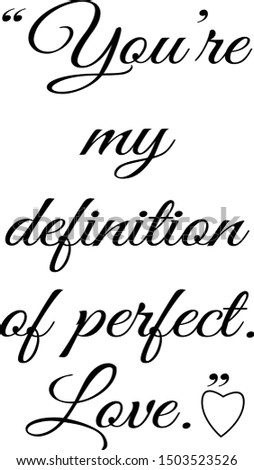 You’re my definition of perfect. Love.” Slogans, Slogan, calligraphy,