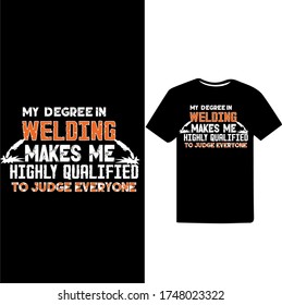 My degree in Welding makes me Highly Qualified to Judge Everyone-Welder Vector Printable T Shirt Design