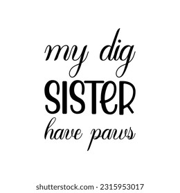 my dig sister have paw black letters quote