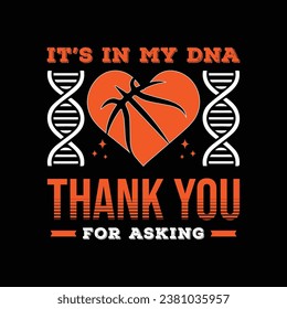 It’s in my DNA thank you for asking. Basketball t shirt design. Sports vector quote. Design for t shirt, print, poster, banner, gift card, label sticker, mug design etc. Eps-10. POD.